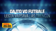 Dajto odvysiela zápas Ligy majstrov Legia Varšava - AS Trenčín